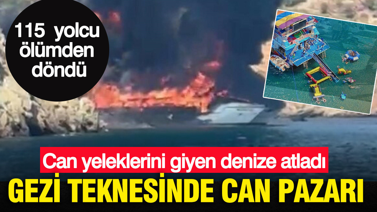 Gezi teknesinde can pazarı: Alevler her tarafı sardı: 115 yolcu ölümden döndü
