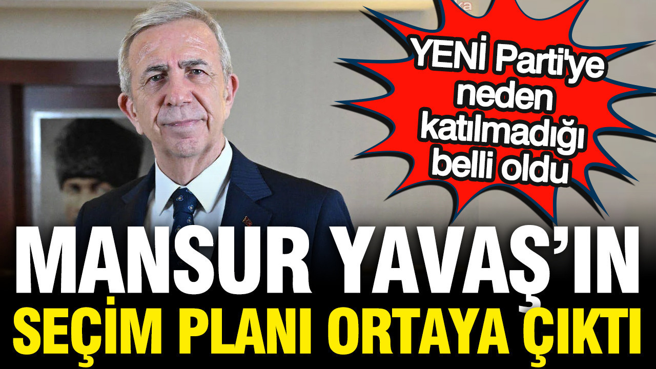 Mansur Yavaş’ın planı ortaya çıktı: Neden YENİ Parti’ye geçmiyor