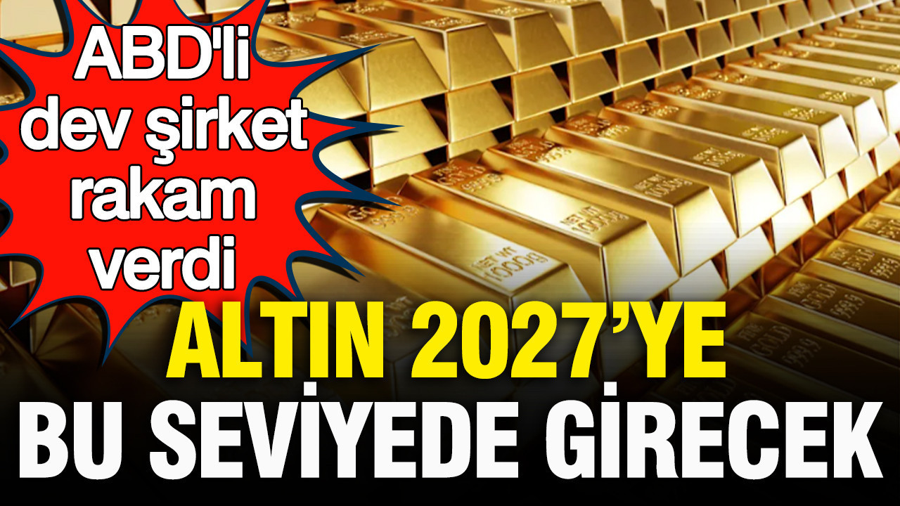 ABD’li dev şirket altında rakam verdi: Altının 2027’ye gireceği seviye belli oldu