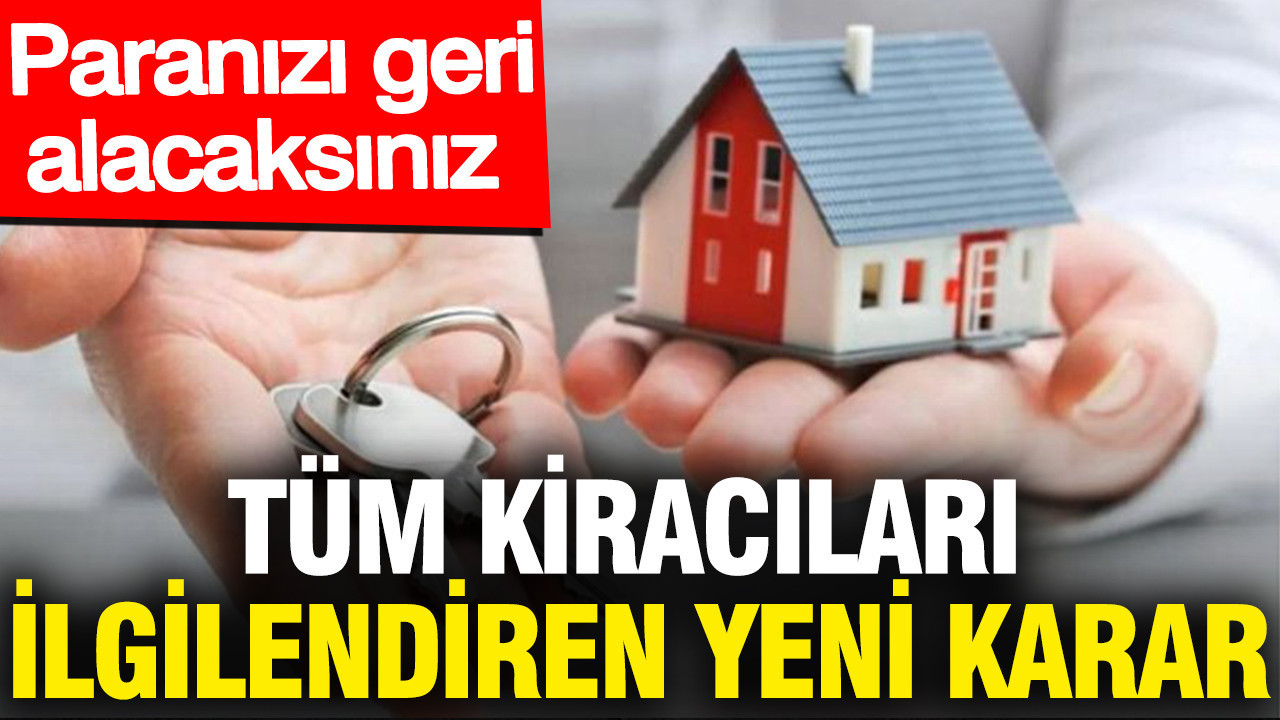 Tüm kiracıları ilgilendiren yeni karar: Paranızı geri alacaksınız